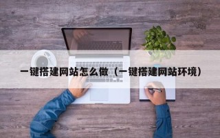 日照一键搭建网站怎么做（一键搭建网站环境）