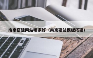 日照南京搭建网站哪家好（南京建站模板搭建）